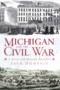 Image of Michigan and the Civil War: A Great and Bloody Sacrifice