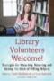 Image of Library Volunteers Welcome! Strategies for Attracting, Retaining and Making the Most of Willing Helpers