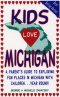 Image of Kids Love Michigan : a parent's guide to exploring fun places in Michigan with children-- year round! 