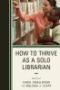 Image of How to Thrive as a Solo Librarian, (co-ed.) 